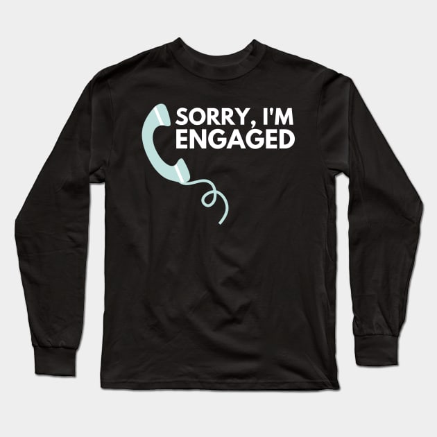 Sorry I'm Engaged - Funny Design Long Sleeve T-Shirt by TheHopeLocker